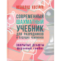 Костров В. "Современный шахматный учебник для разрядников и будущих чемпионов. Закрытые дебюты. Ферзевый гамбит - fgospostavki.ru - Воронеж